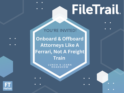 Onboard & Offboard Attorneys Like A Ferrari, Not A Freight Train FileTrail Lunch and Learn Roadshow 2023